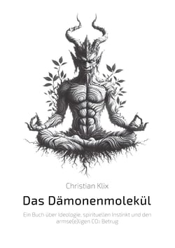 Das Dämonenmolekül - Ein Buch über Ideologie, spirituellen Instinkt und den armse(e)ligen CO2 Betrug