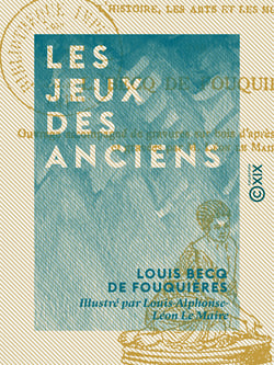 Les Jeux des anciens - Leur description, leur origine, leurs rapports avec la religion, l'histoire et les mœurs