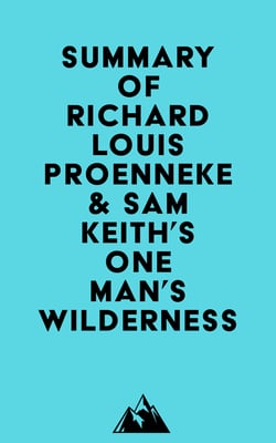 Summary of Richard Louis Proenneke &amp; Sam Keith's One Man's Wilderness, 50th Anniversary Edition