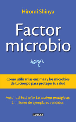 Factor microbio - Cómo utilizar las enzimas y los microbios de tu cuerpo para proteger tu salud