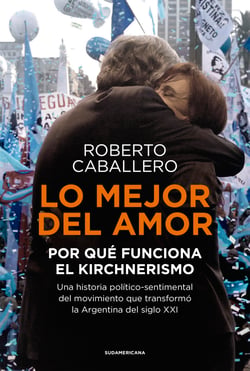 Lo mejor del amor - Por qué funciona el kirchnerismo