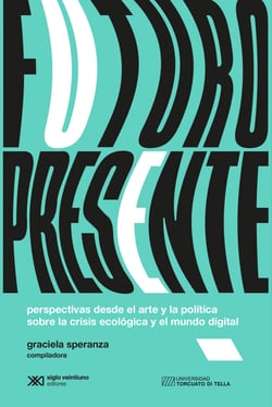 Futuro presente - Perspectivas desde el arte y la política sobre la crisis ecológica y el mundo digital