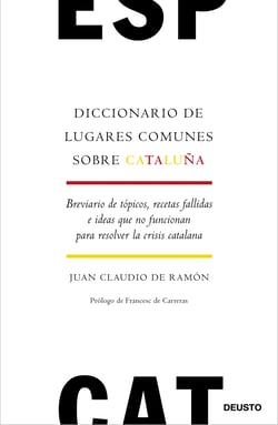 Diccionario de lugares comunes sobre Cataluña - Breviario de tópicos, recetas fallidas e ideas que no funcionan para resolver la crisis catalana
