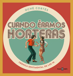 Cuando éramos horteras - La España de los 70 en el corazón