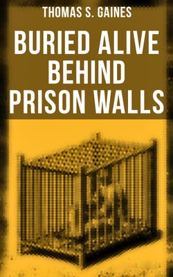 Buried Alive Behind Prison Walls - The Inside Story of Jackson State Prison from the Eyes of a Former Slave