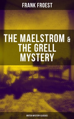 THE MAELSTROM &amp; THE GRELL MYSTERY (British Mystery Classics) - A Scotland Yard Thriller &amp; Whodunit Murder Mystery