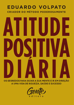 Atitude positiva diária - Os segredos para guiar a sua mente e ir em direção a uma vida de riqueza, saúde e sucesso.