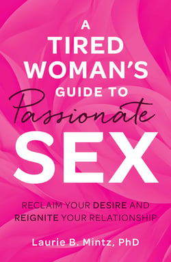 A Tired Woman's Guide to Passionate Sex - Reclaim Your Desire and Reignite Your Relationship