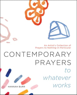 Contemporary Prayers to Whatever Works - An Artist's Collection of Prayers to Nothing-in-Particular