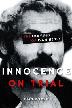 Innocence on Trial - The Framing of Ivan Henry
