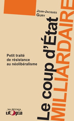 Le coup d’état milliardaire - Petit traité de résistance au néolibéralisme