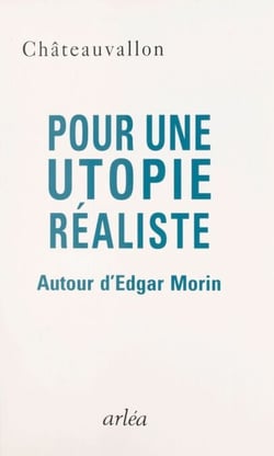 Pour une utopie réaliste : autour d'Edgar Morin - Rencontres de Châteauvallon