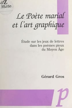 Le Poète marial et l'art graphique - Étude sur les jeux de lettres dans les poèmes pieux du Moyen Âge