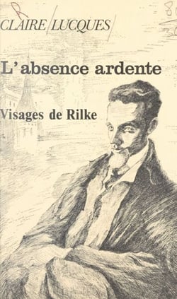 L'absence ardente - Visages de Rilke