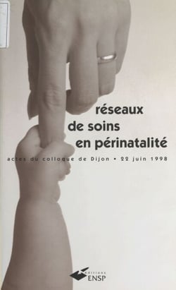 Réseaux de soins en périnatalité - Actes du colloque de Dijon du 22 juin 1998