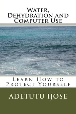 Water, Dehydration and Computer Use - The Computer User Health Solutions, #12