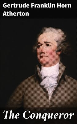 The Conqueror - Being the True and Romantic Story of Alexander Hamilton