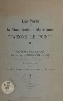 Les ports et la manutention maritimes "Faisons le point" - Communication faite par Monsieur Georges Hecquet, le 3 Avril 1946 devant l'Association des grands ports français