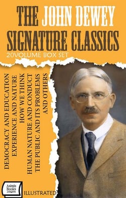 The John Dewey Signature Classics (20 - Volume Box Set). Illustrated - Democracy and Education, Experience and Nature, How We Think, Human Nature and Conduct, The Public and Its Problems and Others