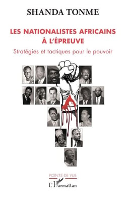Les nationalistes africains à l'épreuve - Stratégies et tactiques pour le pouvoir