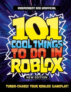 101 Cool Things to Do in Roblox (Independent &amp; Unofficial) - Packed Full of Pro Tricks, Tips and Secrets for the Best Roblox Games!