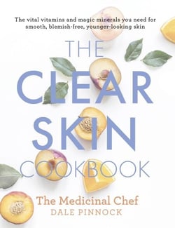 The Clear Skin Cookbook - The vital vitamins and magic minerals you need for smooth, blemish-free, younger-looking skin