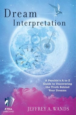 Dream Interpretation - A Psychic's A to Z Guide to Uncovering the Truth Behind Your Dreams