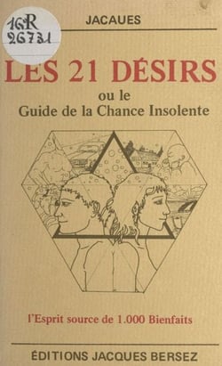Les 21 désirs - Ou Le guide de la chance insolente. L'esprit source de 1.000 bienfaits