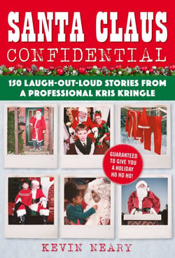 Santa Claus Confidential - 150 Laugh-Out-Loud Stories from a Professional Kris Kringle