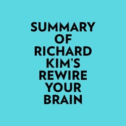 Summary of Richard Kim's Rewire Your Brain