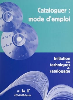 Cataloguer : mode d'emploi - Initiation aux techniques du catalogage