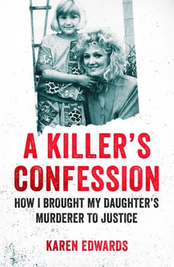 A Killer's Confession - How I Brought My Daughter's Murderer to Justice