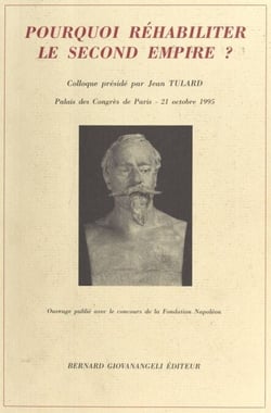Pourquoi réhabiliter le Second Empire ? - Actes du Colloque organisé par le Souvenir napoléonien, Palais des Congrès de Paris, 21 octobre 1995