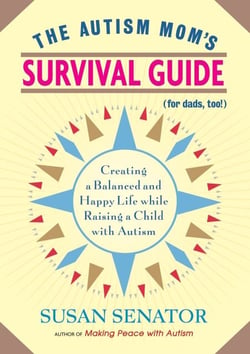 The Autism Mom's Survival Guide (for Dads, too!) - Creating a Balanced and Happy Life While Raising a Child with Autism