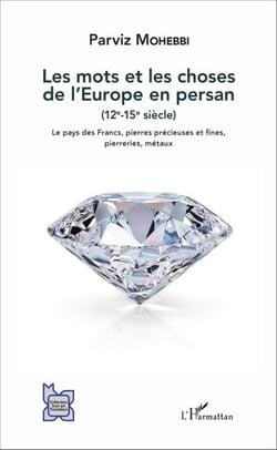 Les mots et les choses de l'Europe en persan (12e-15e siècle) - Le pays des Francs, pierres précieuses et fines, pierreries, métaux
