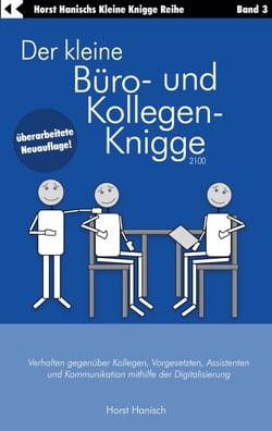 Der kleine Büro- und Kollegen-Knigge 2100 - Verhalten gegenüber Kollegen, Vorgesetzten, Assistenten und Kommunikation mithilfe der Digitalisierung