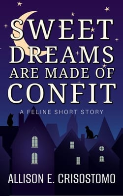 Sweet Dreams Are Made of Confit: A Feline Short Story - Short &amp; Sweet (Short Stories &amp; Novellas)