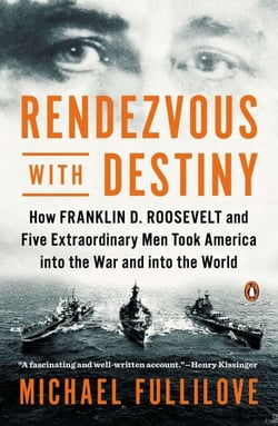 Rendezvous with Destiny - How Franklin D. Roosevelt and Five Extraordinary Men Took America into the War and into the World
