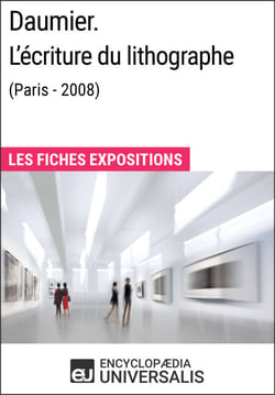 Daumier. L'écriture du lithographe (Paris - 2008) - Les Fiches Exposition d'Universalis