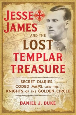 Jesse James and the Lost Templar Treasure - Secret Diaries, Coded Maps, and the Knights of the Golden Circle