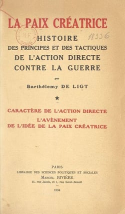 La paix créatrice : histoire des principes et des tactiques de l'action directe contre la guerre (1). Caractère de l'action directe, l'avènement de l'idée de la paix créatrice