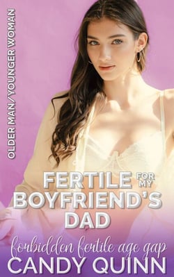 Fertile for My Boyfriend's Dad: Forbidden Fertile Age Gap - Taking Her Innocence, #20