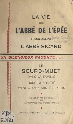La vie de l'Abbé de l'Épée et son disciple l'Abbé Sicard - Le sourd-muet dans la famille et dans la société avant et après son éducation