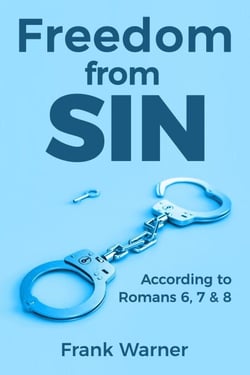 Freedom from Sin: According to Romans 6, 7 &amp; 8