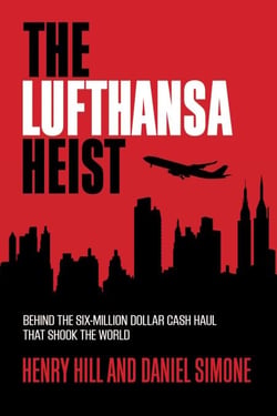 The Lufthansa Heist - Behind the Six-Million-Dollar Cash Haul That Shook the World