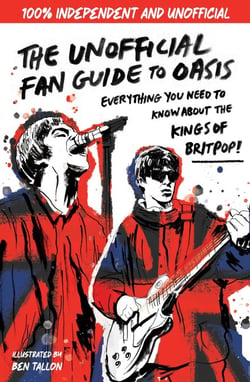 The Unofficial Fan Guide to Oasis - The ultimate guide to the most electric rock band!