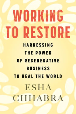 Working to Restore - Harnessing the Power of Regenerative Business to Heal the World