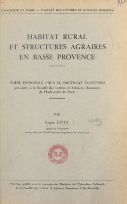 Habitat rural et structures agraires en Basse Provence - Thèse principale pour le Doctorat ès-Lettres, présentée à la Faculté des Lettres et Sciences Humaines de l'Université de Paris