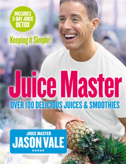Juice Master Keeping It Simple - Over 100 Delicious Juices and Smoothies