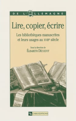 Lire, copier, écrire - Les bibliothèques manuscrites et leurs usages au XVIIIe siècle
